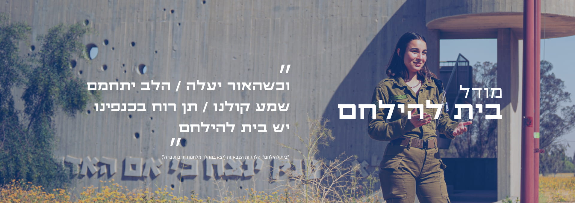 מודל בית להילחם, וכשהאור יעלה / הלב יתחמם שמע קולנו / תן רוח בכנפינו
  ״בית להילחם״, הלהקות הצבאיות (יצא במהלך מלחמת חרבות ברזל)יש בית להילחם